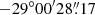 $ -29^{\circ} 00^{\prime}28{{\overset{\prime\prime}{.}}}17 $