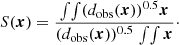 $$ \begin{aligned} S(\boldsymbol{x}) = \frac{\int \!\int (d_\mathrm{obs} (\boldsymbol{x}))^{0.5}\boldsymbol{x}}{(d_\mathrm{obs} (\boldsymbol{x}))^{0.5} \, \int \!\int \boldsymbol{x}}\cdot \end{aligned} $$
