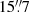 $ 15{{\overset{\prime\prime}{.}}}7 $
