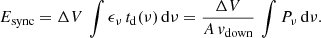 $$ \begin{aligned} E_{\mathrm{sync}} = \Delta V \, \int \epsilon _{\nu } \, t_{\rm d}(\nu ) \, \mathrm{d} \nu = \frac{\Delta V}{A\,{ v}_{\rm down}} \, \int P_\nu \, \mathrm{d} \nu . \end{aligned} $$