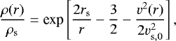 \begin{equation*} \frac{\rho(r)}{\rho_{\rm{s}}} = \text{exp} \left[ \frac{2r_{\rm{s}}}{r} - \frac{3}{2} - \frac{{v}^2(r)}{2\ve_{\rm{s,0}}^2} \right],\end{equation*}