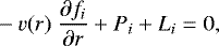 \begin{align*} &\hspace*{-2pt}-{v}(r)\ \frac{ \partial f_i}{ \partial r} &#x002B; P_i &#x002B; L_i = 0,\end{align*}