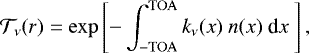 \begin{equation*} \T_{\nu}(r) = \exp\left[-\int_{\rm{-TOA}}^{\rm{TOA}} k_{\nu}(x)\ n(x)\ \textrm{d} x\ \right], \end{equation*}