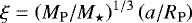 $\xi = \left(M_{\rm{P}}/M_{\star} \right)^{1/3}\left(a/R_{\rm{P}}\right)$