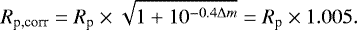 \begin{equation*} R_{\textrm{p,corr}} = R_{\textrm{p}}\times \sqrt{1 &#x002B; 10^{-0.4\Delta m}} = R_{\textrm{p}}\times1.005. \end{equation*}
