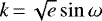 $k\,{=}\,\sqrt{e}\sin{\omega}$