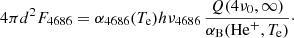 $$ \begin{aligned} 4\pi d^2 F_{\rm 4686} = \alpha _{4686}(T_{\rm e})h\nu _{4686}\, \frac{Q(4\nu _0,\infty )}{\alpha _{\rm B}(\mathrm{He}^{+},T_{\rm e})}\cdot \end{aligned} $$