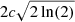$ 2c\sqrt{2\ln(2)} $