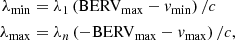 $$ \begin{aligned} \lambda _{\mathrm{min} }&= \lambda _1 \left( \mathrm {BERV_{max}} - { v}_{\mathrm{min} } \right) / c \\ \lambda _{\mathrm{max} }&= \lambda _n \left( - \mathrm {BERV_{max}} - { v}_{\mathrm{max} } \right) / c, \nonumber \end{aligned} $$