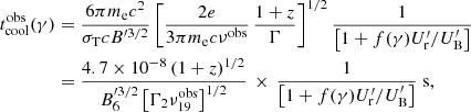 $$ \begin{aligned} t^\mathrm{obs}_{\rm cool}(\gamma )&= {6\pi m_{\rm e}c^2 \over \sigma _{\rm T} c B^{\prime 3/2} } \left[ {2 e \over 3 \pi m_{\rm e} c \nu ^\mathrm{obs} }\, {1+z \over \Gamma }\right]^{1/2} {1\over \left[1 + f(\gamma ) U^\prime _{\rm r}/U^\prime _{\rm B} \right]} \nonumber \\&= {4.7\times 10^{-8} \, (1+z)^{1/2} \over B_6^{\prime 3/2 } \left[{\Gamma _2 \nu _{19}^\mathrm{obs} } \right]^{1/2} } \, \times \, {1\over \left[1+f(\gamma ) U^\prime _{\rm r} /U^\prime _{\rm B}\right]}\; \mathrm{s}, \end{aligned} $$