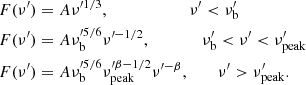 $$ \begin{aligned} F(\nu ^\prime )&= A \nu ^{\prime 1/3}, \qquad \qquad \qquad \, \nu ^\prime <\nu ^\prime _{\rm b} \nonumber \\ F(\nu ^\prime )&= A \nu _{\rm b}^{\prime 5/6} \nu ^{\prime -1/2}, \qquad \qquad \nu ^\prime _{\rm b}<\nu ^\prime < \nu ^\prime _{\rm peak} \nonumber \\ F(\nu ^\prime )&= A \nu _{\rm b}^{\prime 5/6}\nu _{\rm peak}^{\prime \beta -1/2}\nu ^{\prime -\beta }, \quad \quad \, \nu ^\prime >\nu ^\prime _{\rm peak}. \end{aligned} $$