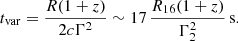 $$ \begin{aligned} t_{\rm var} = {R (1+z)\over 2 c \Gamma ^2} \sim 17\, {R_{16}(1+z)\over \Gamma _2^2}\,\mathrm{s} . \end{aligned} $$