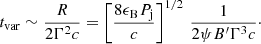 $$ \begin{aligned} t_{\rm var} \sim {R\over 2\Gamma ^2 c} = \left[ {8 \epsilon _{\rm B} P_{\rm j} \over c}\right]^{1/2}\, {1\over 2\psi B^\prime \Gamma ^3 c}\cdot \end{aligned} $$