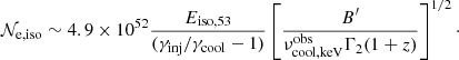 $$ \begin{aligned} \mathcal{N_{\rm e, iso}} \sim 4.9\times 10^{52} { E_{\rm iso, 53} \over (\gamma _{\rm inj}/\gamma _{\rm cool}-1) } \left[ {B^\prime \over \nu ^\mathrm{obs}_{\rm cool, keV}\Gamma _2 (1+z) } \right]^{1/2}\cdot \end{aligned} $$