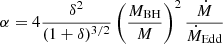 $ \alpha = 4 \frac{\delta^2}{(1+\delta)^{3/2}}\left(\frac{M_{\mathrm{BH}}}{M}\right)^2\frac{\dot{M}}{\dot{M}_{\mathrm{Edd}}} $