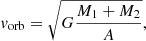$$ \begin{aligned}&{ v}_{\rm orb} = \sqrt{G\frac{M_1+M_2}{A}} , \end{aligned} $$