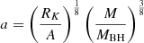 $ a=\left(\frac{R_K}{A}\right)^{\frac{1}{8}}\left(\frac{M}{M_{\mathrm{BH}}}\right)^{\frac{3}{8}} $