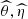 $ \widehat{\theta},\widehat{\eta} $