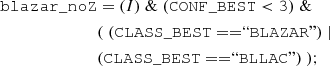$$ \begin{aligned} \mathtt{blazar\_noZ }&= (I) \; \& \; \mathtt{(CONF\_BEST < 3) }\; \& \; \nonumber \\&\mathtt{(\; (CLASS\_BEST==}\text{``}\mathtt{BLAZAR}\text{''}\mathtt{)\; |} \nonumber \\&\mathtt{(CLASS\_BEST==}\text{``}\mathtt{BLLAC}\text{''}\mathtt{)\; );} \end{aligned} $$