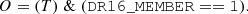 $$ \begin{aligned} O = (T) \; \& \; \mathtt{(DR16\_MEMBER==1) } .\end{aligned} $$
