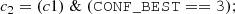 $$ \begin{aligned} c_2 = (c1) \; \& \; \mathtt{(CONF\_BEST==3) } ;\end{aligned} $$