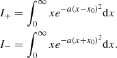 $$ \begin{aligned} I_+&= \int _0^\infty x e^{-a(x-x_0)^2} {\mathrm{d} }x \nonumber \\ I_-&= \int _0^\infty x e^{-a(x+x_0)^2} {\mathrm{d} }x . \end{aligned} $$