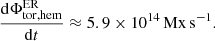 $$ \begin{aligned} \frac{\mathrm{d}\Phi _{\rm tor, hem}^\mathrm{ER}}{\mathrm{d}t} \approx 5.9 \times 10^{14}\,\mathrm{Mx\,s}^{-1}. \end{aligned} $$