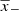 $ {{\overline{x}}}_- $
