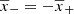 $ {{\overline{x}}}_- = -{{\overline{x}}}_+ $