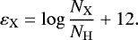 \begin{equation*} \varepsilon_{\mathrm{X}} = \log \frac{N_{\mathrm{X}}}{N_{\mathrm{H}}} &#x002B; 12. \end{equation*}