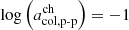 $ \log{\left(a_{{\mathrm{col},\mathrm{p}{\text{-}}\mathrm{p}}}^{\mathrm{ch}}\right)}=-1 $