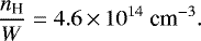 \begin{equation*} \frac{n_{\textrm{H}}}{W} = 4.6\,{\times}\,10^{14}~ {\textrm{cm}}^{-3}.\end{equation*}