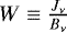 $W \equiv \frac{J_{\nu}}{B_{\nu}}$