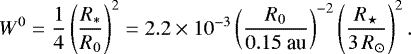 \begin{equation*} W^0 = \frac{1}{4} \left(\frac{R_*}{R_0}\right)^{2} = 2.2\times10^{-3} \left(\frac{R_0}{0.15~\textrm{au}}\right)^{-2} \left(\frac{R_{\star}}{3\,R_{\odot}}\right)^{2}.\end{equation*}