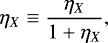 \begin{equation*} \eta_{X} \equiv \frac{\eta_X}{1+\eta_X}, \end{equation*}