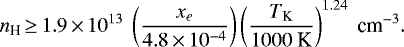 \begin{equation*} n_{\textrm{H}}\,{\ge}\,1.9\,{\times}\,10^{13}~ \left( \frac{x_e}{4.8\,{\times}\,10^{-4}} \right) \left(\frac{T_{\textrm{K}}}{1000~\textrm{K}}\right)^{1.24}~\textrm{cm}^{-3}.\end{equation*}