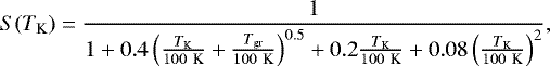 \begin{equation*} S(T_{\textrm{K}}) = \frac{1}{1+0.4\left(\frac{T_{\textrm{K}}}{100~\textrm{K}} + \frac{T_{\textrm{gr}}}{100~\textrm{K}}\right)^{0.5} + 0.2 \frac{T_{\textrm{K}}}{100~\textrm{K}} + 0.08 \left( \frac{T_{\textrm{K}}}{100~\textrm{K}} \right)^2 },\end{equation*}