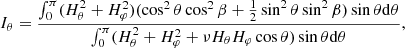 $$ \begin{aligned} I_\theta = \frac{\int _0^\pi (H_\theta ^2+H_\varphi ^2)(\cos ^2\theta \cos ^2\beta +\frac{1}{2}\sin ^2\theta \sin ^2\beta )\sin \theta \mathrm{d}\theta }{\int _0^\pi (H_\theta ^2+H_\varphi ^2+\nu H_\theta H_\varphi \cos \theta )\sin \theta \mathrm{d}\theta }, \end{aligned} $$