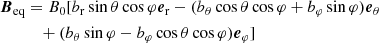 $$ \begin{aligned} \begin{aligned} {\boldsymbol{B}}_{\rm eq}&= B_0[b_{\rm r}\sin \theta \cos \varphi {\boldsymbol{e}}_{\rm r} - (b_\theta \cos \theta \cos \varphi +b_\varphi \sin \varphi ){\boldsymbol{e}}_\theta \\&\quad + (b_\theta \sin \varphi -b_\varphi \cos \theta \cos \varphi ){\boldsymbol{e}}_\varphi ] \end{aligned} \end{aligned} $$