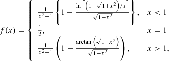 $$ \begin{aligned} f(x)&= {\left\{ \begin{array}{ll} \frac{1}{x^2-1}\left\{ 1- \frac{\ln {\left[ \left( 1+ \sqrt{1+x^2} \right) /x \right] }}{\sqrt{1-x^2} } \right\} ,&x < 1 \\ \frac{1}{3},&x = 1 \\ \frac{1}{x^2-1}\left( 1- \frac{\arctan {\left(\sqrt{1-x^2}\right)}}{\sqrt{1-x^2} } \right),&x > 1, \end{array}\right.} \end{aligned} $$