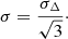 $$ \begin{aligned} \sigma =\frac{\sigma _{\Delta }}{\sqrt{3}}\cdot \end{aligned} $$