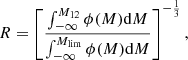 $$ \begin{aligned} R = \left[ \frac{\int _{-\infty } ^{M_{12}} \phi (M) \mathrm{d}M}{\int _{-\infty } ^{M_{\lim }} \phi (M) \mathrm{d}M}\right]^{-\frac{1}{3}}, \end{aligned} $$