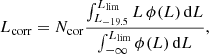 $$ \begin{aligned} L_{\rm corr}= N_{\rm cor} \frac{\int _{L_{-19.5}} ^{L_{\lim }} L \, \phi (L)\, \mathrm{d}L}{\int _{-\infty } ^{L_{\lim }} \phi (L)\, \mathrm{d}L} , \end{aligned} $$