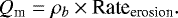 \begin{equation*} Q_{\textrm{m}} = \rho_{b}\times{\textrm{Rate}_{\textrm{erosion}}}. \end{equation*}