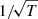 $ 1/\!\sqrt{T} $