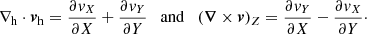$$ \begin{aligned} \nabla _{\rm h} \cdot {\boldsymbol{v}}_{\rm h} = \frac{\partial { v}_X}{\partial X}+\frac{\partial { v}_Y}{\partial Y}\quad \mathrm{and} \quad (\boldsymbol{\nabla }\times \boldsymbol{v})_Z=\frac{\partial { v}_Y}{\partial X}-\frac{\partial { v}_X}{\partial Y}\cdot \end{aligned} $$