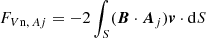 $$ \begin{aligned}&F_{{V\mathrm{n},\, A{ j}}}=-2\int _{{S}} ({\boldsymbol{B}}\cdot {\boldsymbol{A}}_{ j }){\boldsymbol{v}}\cdot \mathrm{d} S \end{aligned} $$