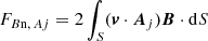 $$ \begin{aligned}&F_{{B\mathrm{n},\, A{ j}}}=2\int _{{S}} ({\boldsymbol{v}}\cdot {\boldsymbol{A}}_{ j }){\boldsymbol{B}}\cdot \mathrm{d} S \end{aligned} $$