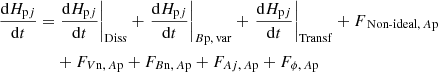 $$ \begin{aligned} \frac{\mathrm{d}H_{\mathrm{p} j}}{\mathrm{d}t}=&\left.\frac{\mathrm{d}H_{\mathrm{p} j}}{\mathrm{d}t}\right|_{\mathrm{Diss} }+\left.\frac{\mathrm{d}H_{\mathrm{p} j}}{\mathrm{d}t}\right|_{{B\mathrm{p},\, \mathrm{var}}}+\left.\frac{\mathrm{d}H_{\mathrm{p} j}}{\mathrm{d}t}\right|_{\mathrm{Transf} } +F_{{{\text{ Non-ideal}},\, A\mathrm{p}}} \nonumber \\& +F_{{V\mathrm{n},\, A\mathrm{p}}}+F_{{B\mathrm{n},\, A\mathrm{p}}}+F_{{A{ j},\, A\mathrm{p}}}+F_{{\phi ,\, A\mathrm{p}}} \end{aligned} $$