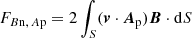 $$ \begin{aligned}&F_{{B\mathrm{n},\, A\mathrm{p}}}=2\int _{{S}} ({\boldsymbol{v}}\cdot {\boldsymbol{A}}_{\mathrm{p} }){\boldsymbol{B}}\cdot \mathrm{d} S \end{aligned} $$